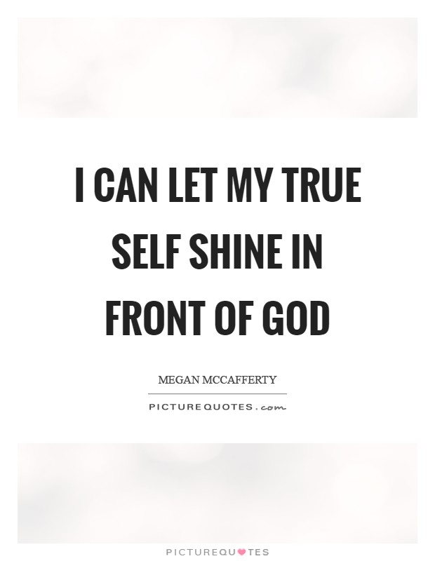 I can let my true self shine in front of God Picture Quote #1