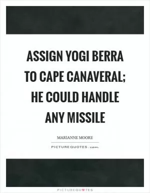 Assign Yogi Berra to Cape Canaveral; he could handle any missile Picture Quote #1