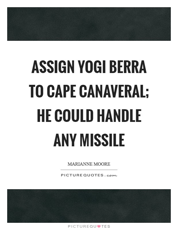 Assign Yogi Berra to Cape Canaveral; he could handle any missile Picture Quote #1