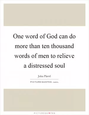 One word of God can do more than ten thousand words of men to relieve a distressed soul Picture Quote #1