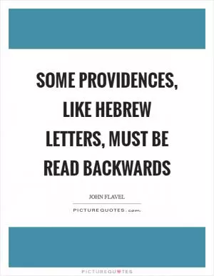 Some providences, like Hebrew letters, must be read backwards Picture Quote #1