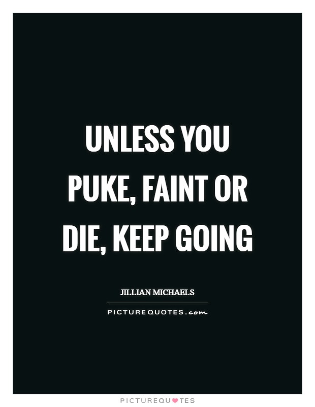Unless You Puke, Faint or Die, Keep Going Picture Quote #1
