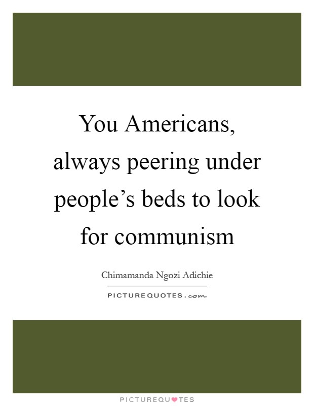 You Americans, always peering under people's beds to look for communism Picture Quote #1