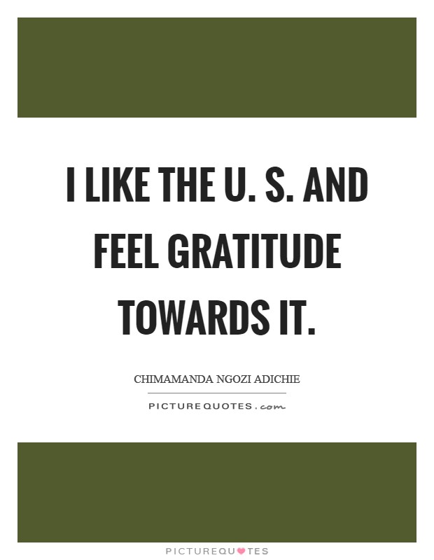I like the U. S. and feel gratitude towards it Picture Quote #1