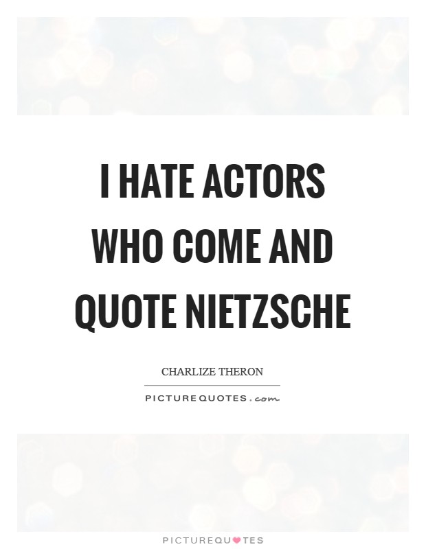 I hate actors who come and quote Nietzsche Picture Quote #1