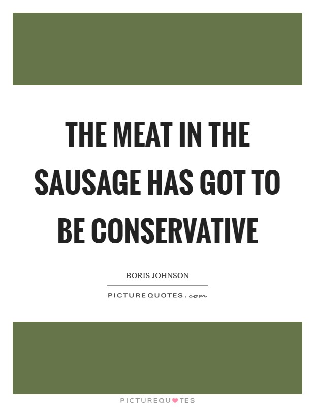 The meat in the sausage has got to be Conservative Picture Quote #1