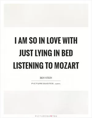 I am so in love with just lying in bed listening to Mozart Picture Quote #1