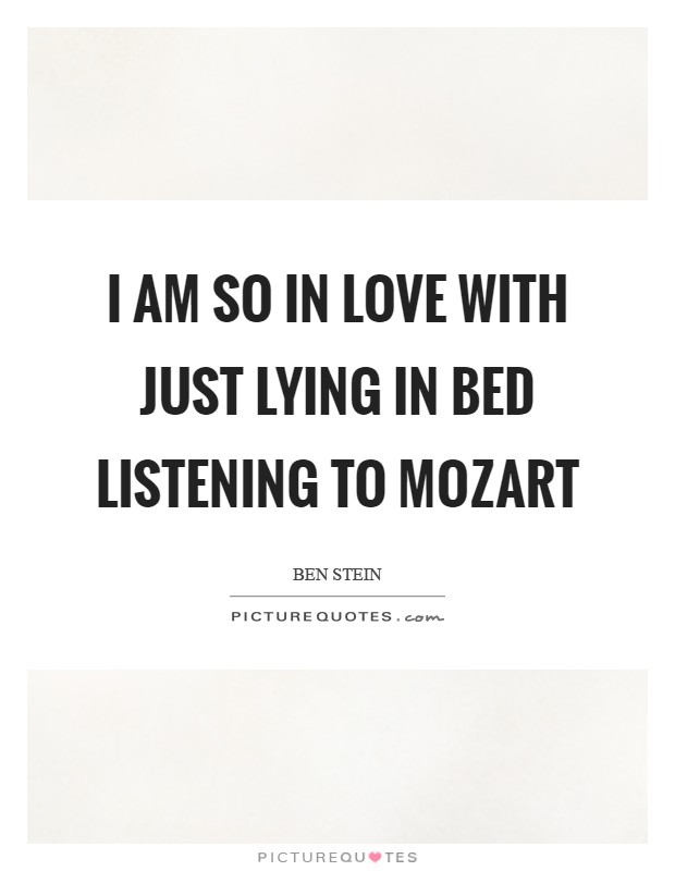 I am so in love with just lying in bed listening to Mozart Picture Quote #1