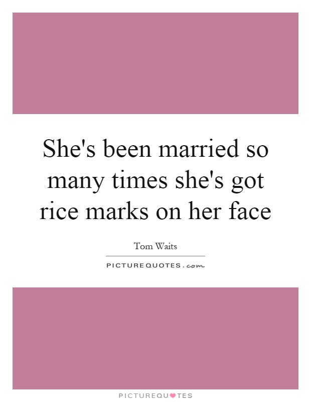 She's been married so many times she's got rice marks on her face Picture Quote #1