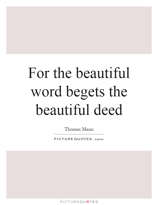 For the beautiful word begets the beautiful deed Picture Quote #1