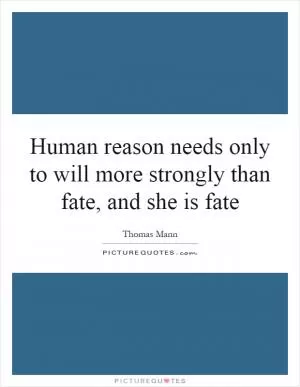 Human reason needs only to will more strongly than fate, and she is fate Picture Quote #1