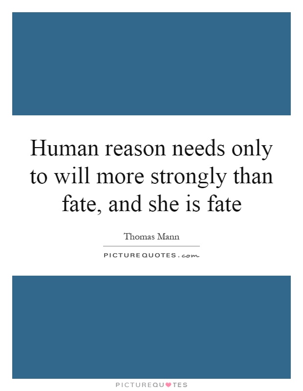 Human reason needs only to will more strongly than fate, and she is fate Picture Quote #1