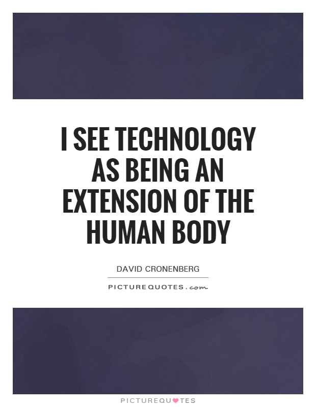 I see technology as being an extension of the human body Picture Quote #1