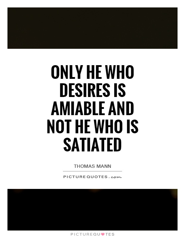 Only he who desires is amiable and not he who is satiated Picture Quote #1