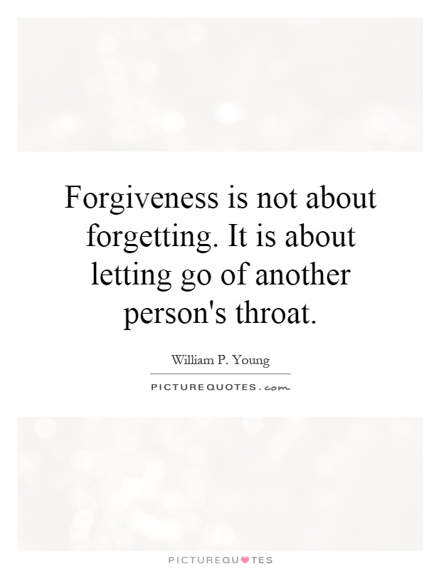 Forgiveness is not about forgetting. It is about letting go of another person's throat Picture Quote #1