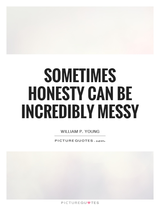 Sometimes honesty can be incredibly messy Picture Quote #1