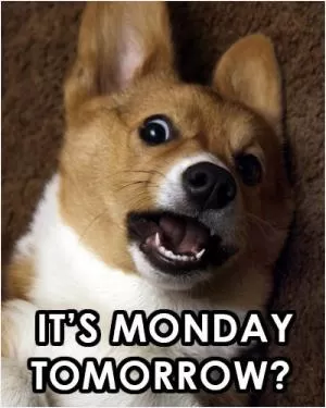 It's Monday tomorrow? Picture Quote #1
