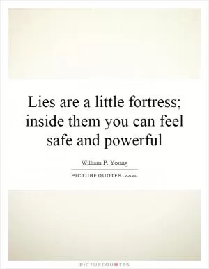 Lies are a little fortress; inside them you can feel safe and powerful Picture Quote #1