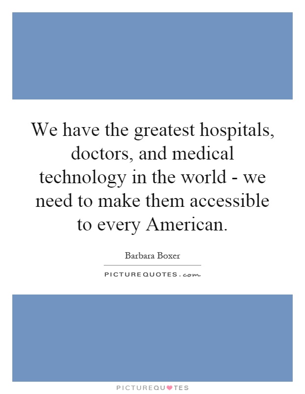 We have the greatest hospitals, doctors, and medical technology in the world - we need to make them accessible to every American Picture Quote #1