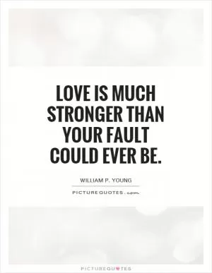 love is much stronger than your fault could ever be Picture Quote #1