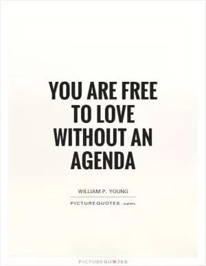 You are free to love without an agenda Picture Quote #1