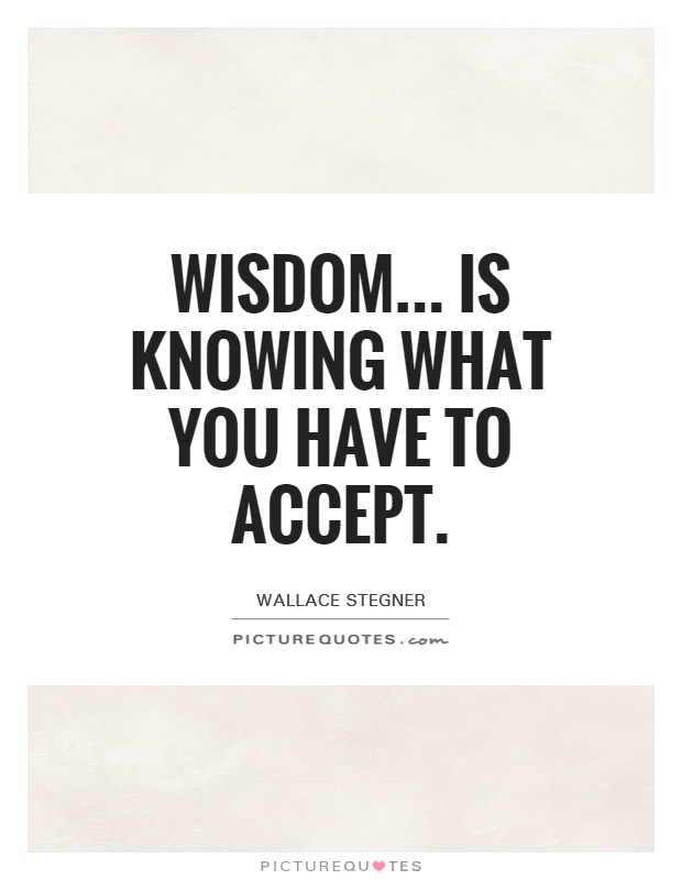 Wisdom... is knowing what you have to accept Picture Quote #1