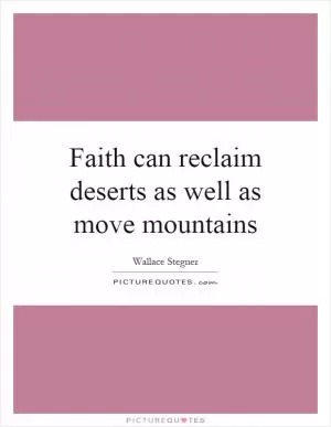 Faith can reclaim deserts as well as move mountains Picture Quote #1