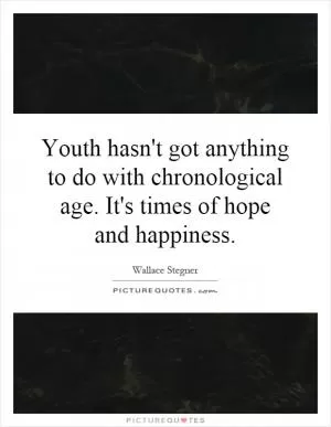 Youth hasn't got anything to do with chronological age. It's times of hope and happiness Picture Quote #1