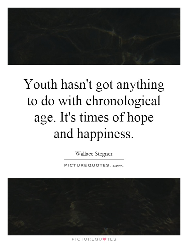 Youth hasn't got anything to do with chronological age. It's times of hope and happiness Picture Quote #1