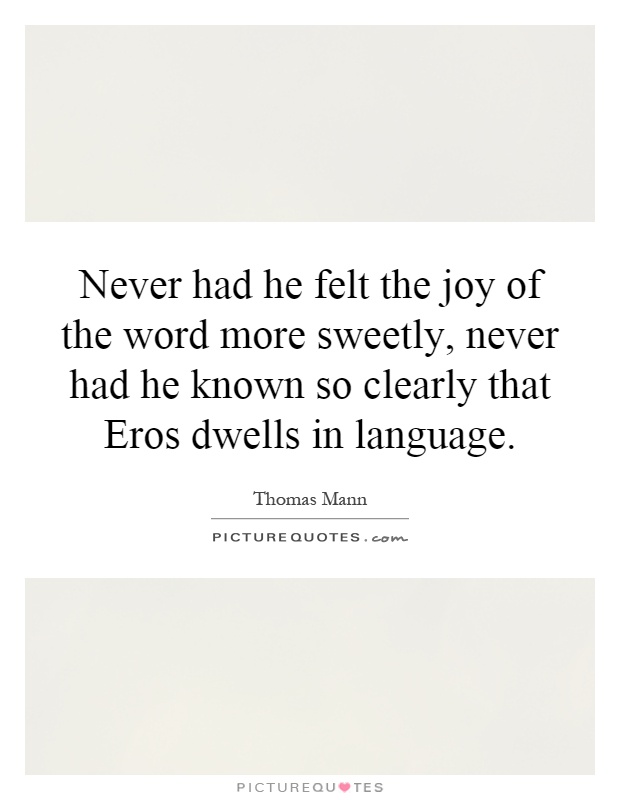 Never had he felt the joy of the word more sweetly, never had he known so clearly that Eros dwells in language Picture Quote #1