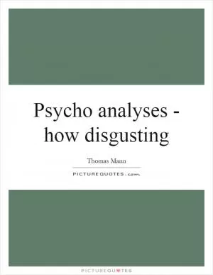 Psycho analyses - how disgusting Picture Quote #1