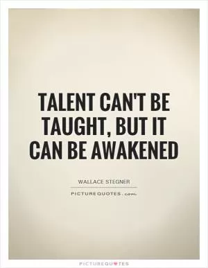 Talent can't be taught, but it can be awakened Picture Quote #1