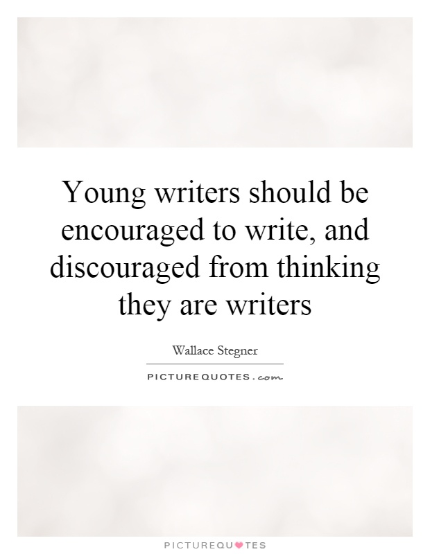 Young writers should be encouraged to write, and discouraged from thinking they are writers Picture Quote #1