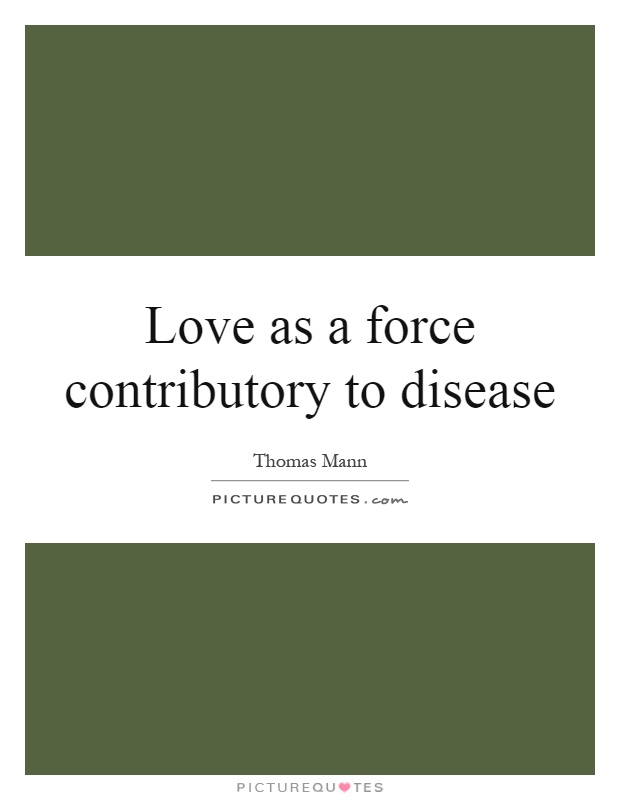 Love as a force contributory to disease Picture Quote #1