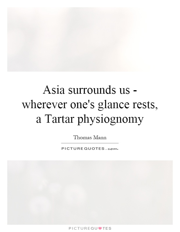 Asia surrounds us - wherever one's glance rests, a Tartar physiognomy Picture Quote #1