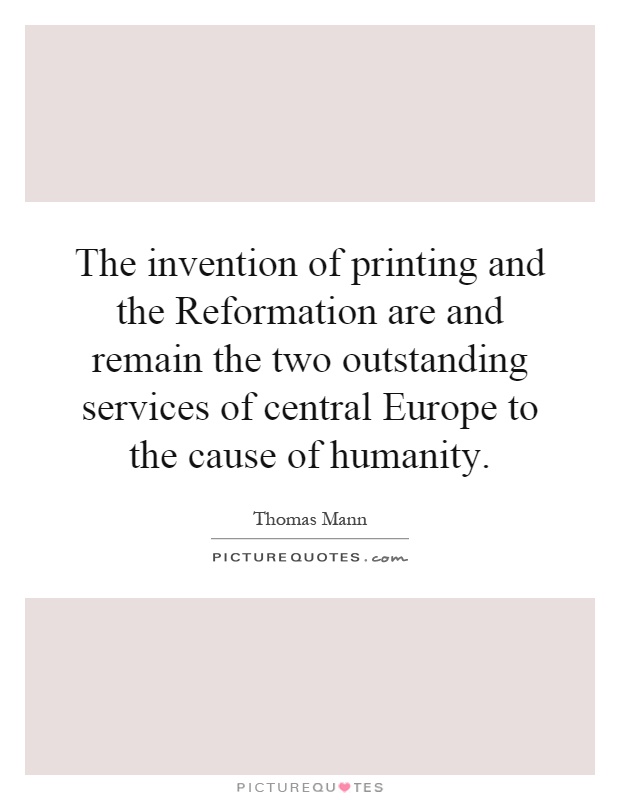 The invention of printing and the Reformation are and remain the two outstanding services of central Europe to the cause of humanity Picture Quote #1
