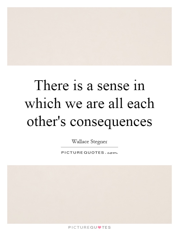 There is a sense in which we are all each other's consequences Picture Quote #1