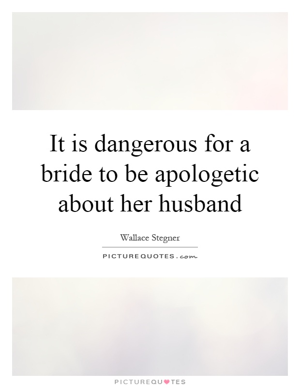 It is dangerous for a bride to be apologetic about her husband Picture Quote #1