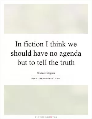In fiction I think we should have no agenda but to tell the truth Picture Quote #1