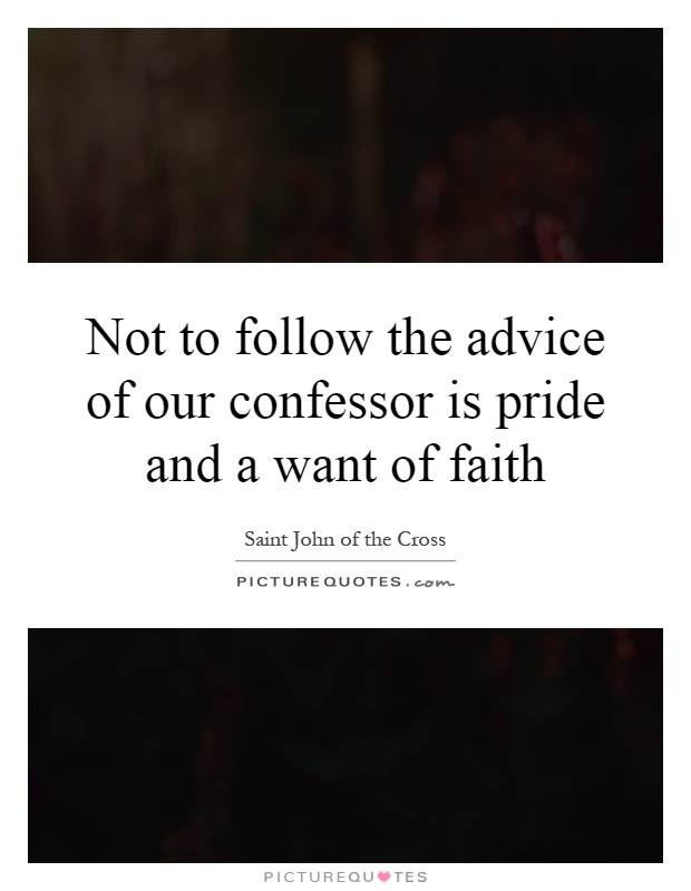 Not to follow the advice of our confessor is pride and a want of faith Picture Quote #1