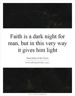 Faith is a dark night for man, but in this very way it gives him light Picture Quote #1
