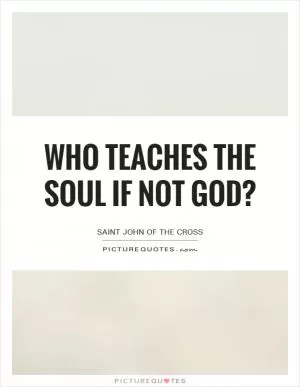 Who teaches the soul if not God? Picture Quote #1