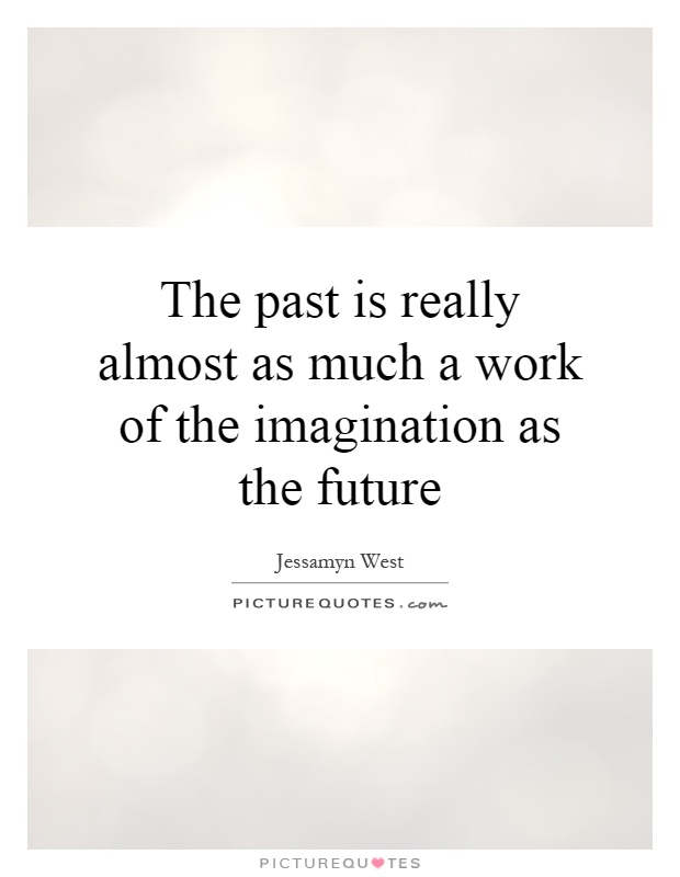 The past is really almost as much a work of the imagination as the future Picture Quote #1
