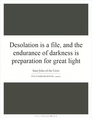 Desolation is a file, and the endurance of darkness is preparation for great light Picture Quote #1