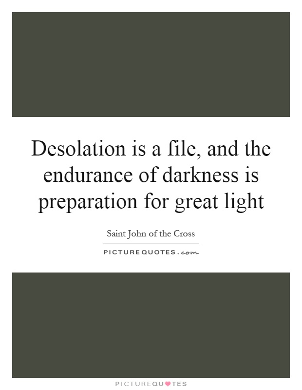 Desolation is a file, and the endurance of darkness is preparation for great light Picture Quote #1