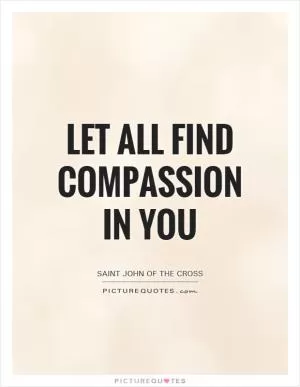 Let all find compassion in you Picture Quote #1