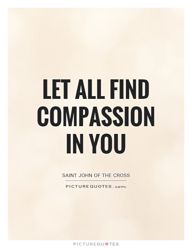 Let all find compassion in you Picture Quote #1