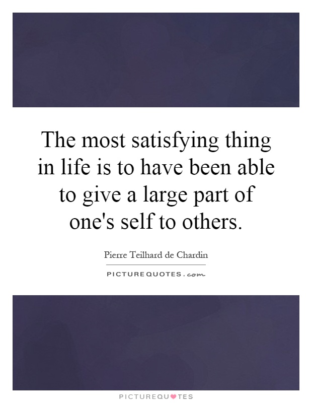 The most satisfying thing in life is to have been able to give a large part of one's self to others Picture Quote #1