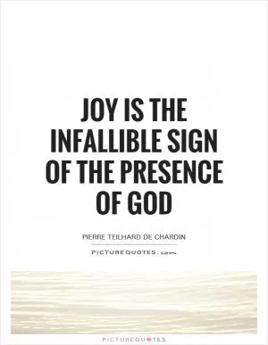 Joy is the infallible sign of the presence of God Picture Quote #1