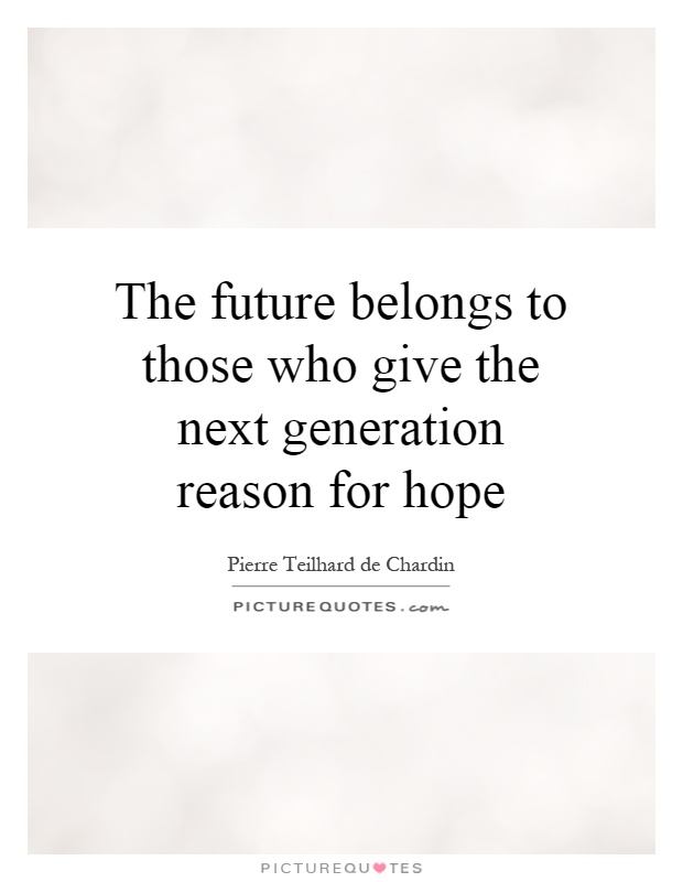 The future belongs to those who give the next generation reason for hope Picture Quote #1